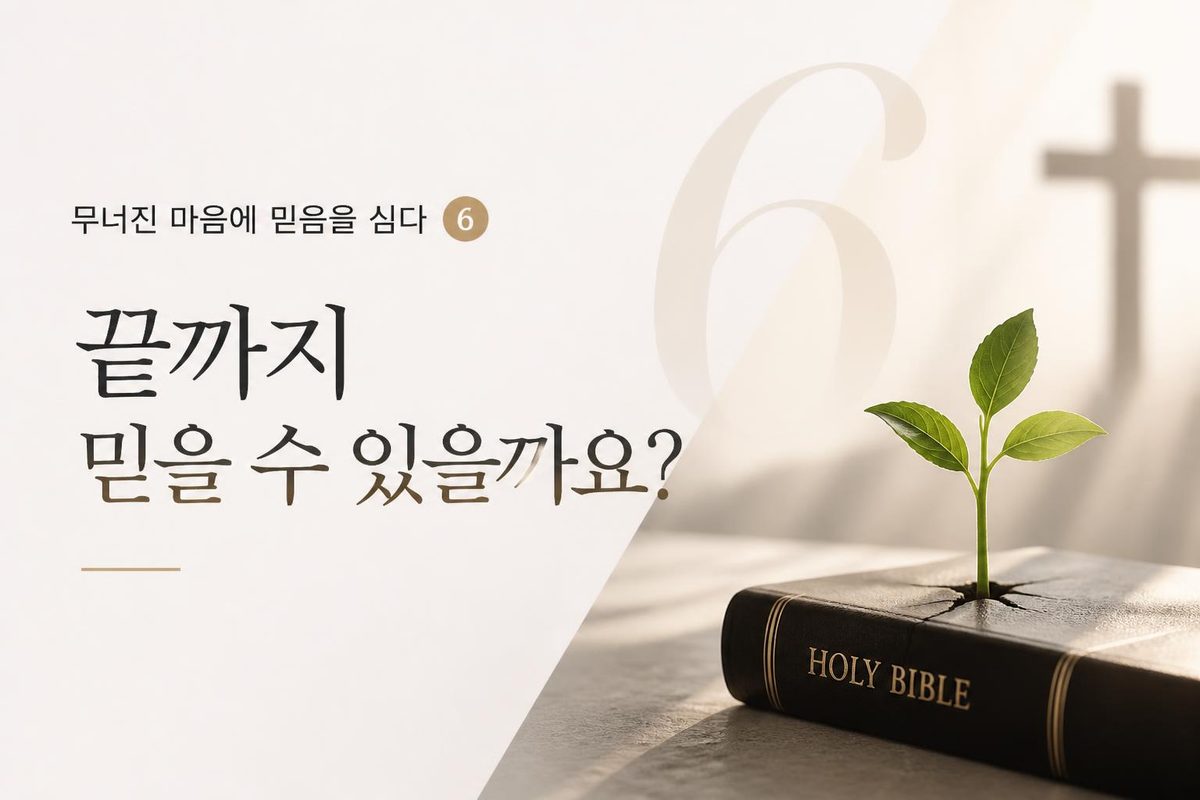 무너진 마음에 믿음을 심다 6, 끝까지 믿을 수 있을까요?